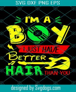 I’m A Boy I Just Have Better Hair Than You Funny Design Svg, Png, Eps, Dxf, Trending Svg