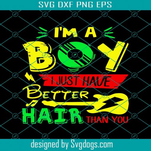 I’m A Boy I Just Have Better Hair Than You Funny Design Svg, Png, Eps, Dxf, Trending Svg