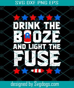 Drink The Booze And Light The Fuse Svg, Independence Svg, Booze Svg, Fuse Svg, 4th Of July Svg