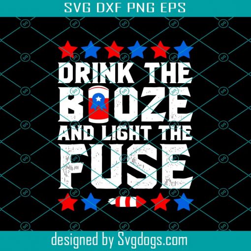 Drink The Booze And Light The Fuse Svg, Independence Svg, Booze Svg, Fuse Svg, 4th Of July Svg