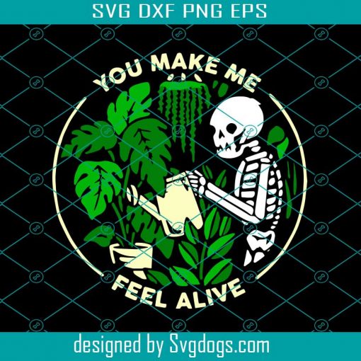 You Make Me Feel Alive Svg, Trending Svg, Watering Plants Svg, Gardening Svg, Houseplants Svg, Garden Svg, Skeleton Svg