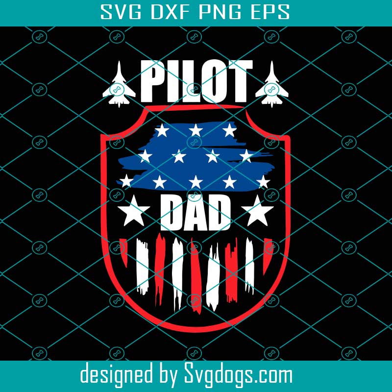 Download Pilot Dad Svg Fathers Day Svg Dad Svg Pilot Svg Airplane Svg America Svg American Flag Svg Star Svg Father Svg Happy Fathers Day Svg Svgdogs