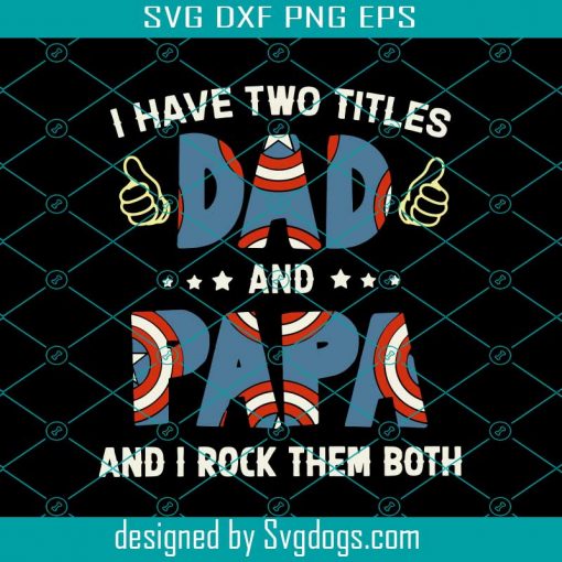 I Have Two Titles Dad And Papa Svg, Fathers Day Svg, Trending Svg, Fathers Svg, Fathers Gift Svg, Dad Svg, Dad Gift, Papa Svg