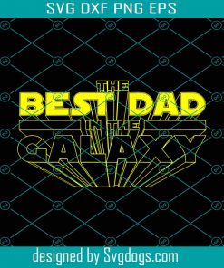 The Best Dad In The Galaxy Svg, Fathers Day Svg, Best Dad Svg, Star War Svg, Galaxy Svg, Star Dad Svg, Father Svg, Happy Fathers Day Svg
