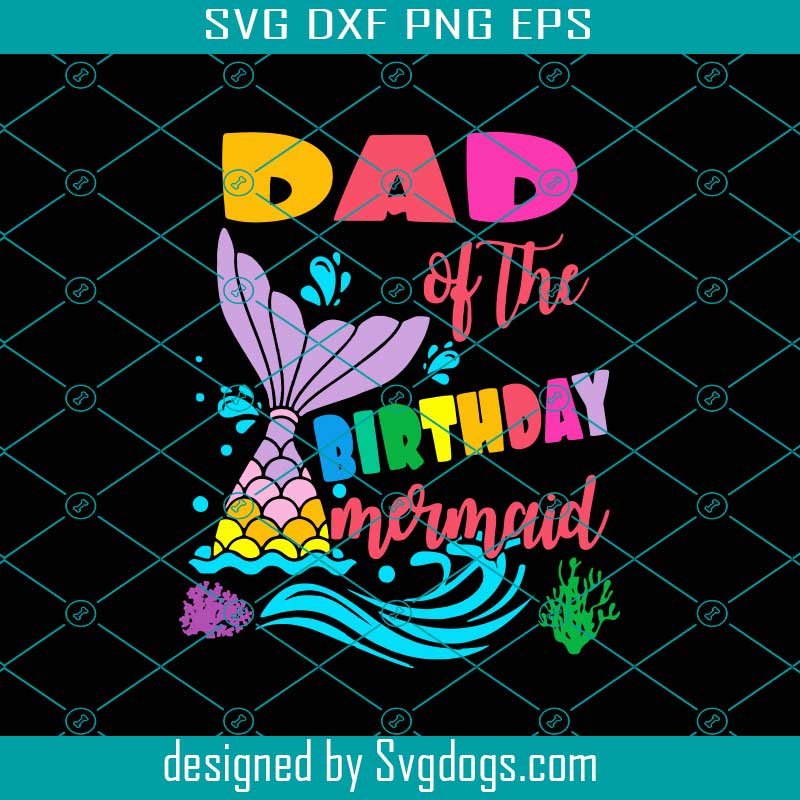 Dad Of The Birthday Mermaid Svg Fathers Day Svg Dad Svg Birthday Svg Mermaid Svg Beach Svg Birthday Dad Svg Father Svg Happy Fathers Svg Svgdogs