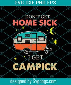 I Dont Get Homesick I Get Campsick Svg, Camping Svg, Funny Svg, Holiday Svg, Home Sick Svg, Campick Svg