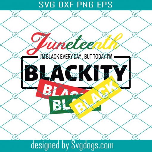 Juneteenth I Am Black Everyday But Today I Am Blackity Svg, Juneteenth Svg, July 4th Svg