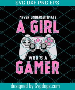 Never Underestimate A Girl Who A Gamer Svg, Trending Svg, Girl Svg, Gamer Svg, Game Svg, Play Game Svg, Love Game Svg, Underestimate Svg