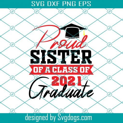 Proud Sister of A Class of 2021 Graduate Svg, Trending Svg, Proud Sister Svg, Proud Svg, Class of 2021, Graduate Svg, Sister Svg, Senior Svg