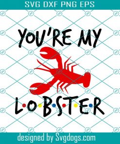 You Are My Lobster Svg,  Funny Tshirt Svg, Funny Saying Svg, Funny Quotes Svg, For Shirt Svg, Funny Svg, Funny Shirt Svg