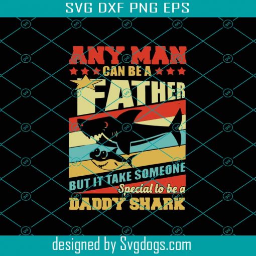 Any One Can Be A Father But It Take Someone Special To Be A Daddy Shark Png, Dad Shark Png, Dad Svg