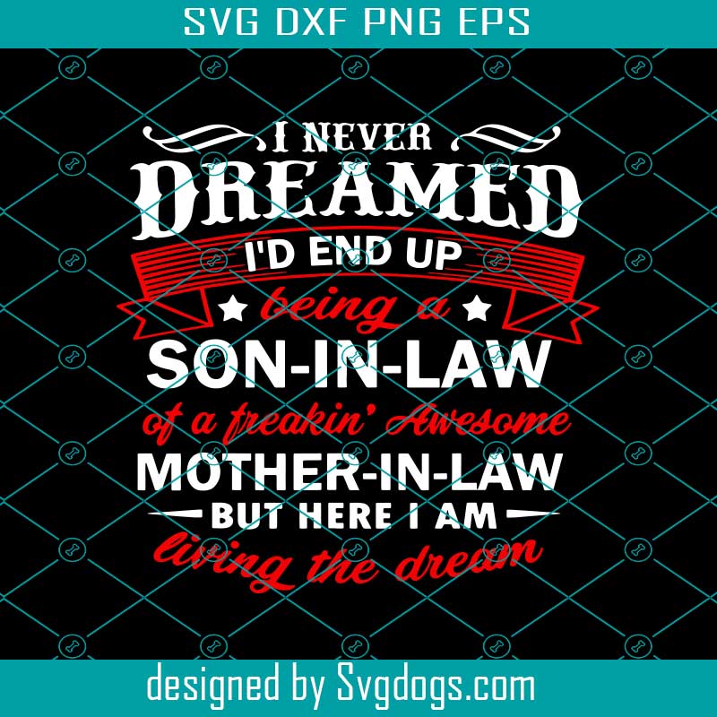 I Never Dreamed Id End Up Being A Son In Law Of A Freakin Awesome Mother In Law Svg, Mom Svg
