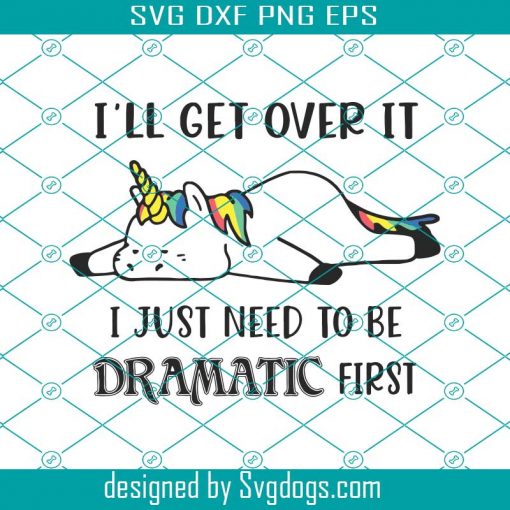 Ill Get Over It I Just Need To Be Dramatic First Svg, Funny Tshirt Svg, Funny Saying Svg, Funny Quotes Svg, For Shirt Svg, Funny Shirt Svg