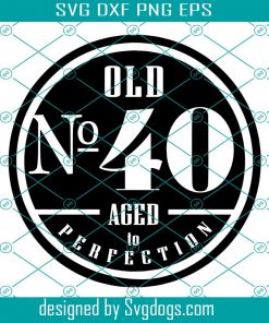 Old Number 40 Svg, 40th Svg, Old No. 40 Aged to Perfection Svg, 40th Birthday Svg