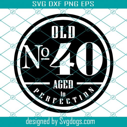 Old Number 40 Svg, 40th Svg, Old No. 40 Aged to Perfection Svg, 40th Birthday Svg