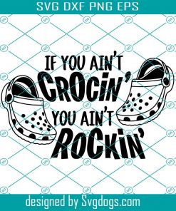 If You Ain’t Crocin’ You Ain’t Rockin’ Design In Svg, Png, Trending Svg