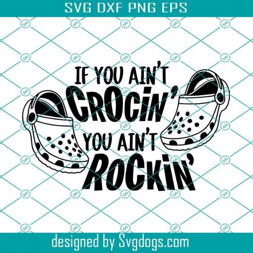 If You Ain’t Crocin’ You Ain’t Rockin’ Design In Svg, Png, Trending Svg