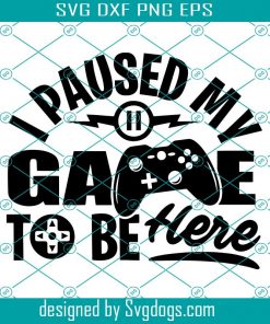 I Paused My Game To Be Here Design In Svg, Game Svg, Trending Svg