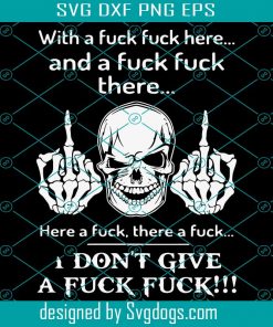 With A Fuck Fuck Here And A Fuck Fuck There Svg, I Don’t Give A Fuck Fuck Svg, Skull Svg
