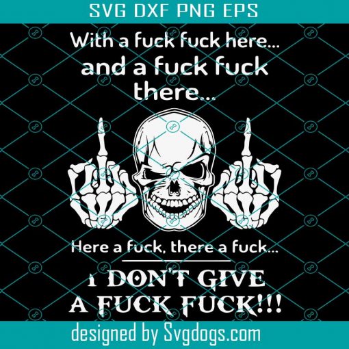 With A Fuck Fuck Here And A Fuck Fuck There Svg, I Don’t Give A Fuck Fuck Svg, Skull Svg