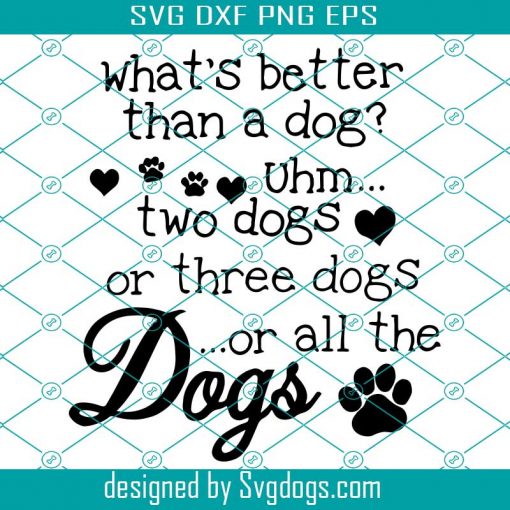 What’s Better Than A Dog Uhm Two Dogs Or Three Dogs Or All The Dogs Svg, Trending Svg, Dogs Svg