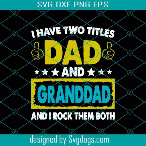 I Have Two Titles Dad And Granddad And I Rock Them Both Svg, Funny Father’s Day Svg , Dad And Granddad Svg