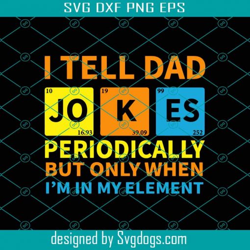 I Tell Dad Jokes Periodically But Only When Im In My Element Svg, Fathers Day Svg, Tell Dad Jokes Svg