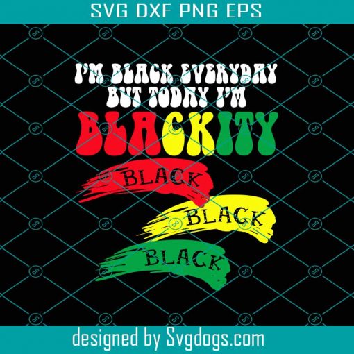 Im Black Everyday But Today Im Blackity Svg, Trending Svg, Blackity Svg, Black People Svg, Black African Svg, Black Power Svg