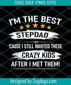 Im The Best Stepdad Cause I Still Wanted These Crazy Kids Svg, Fathers Day Svg, Stepdad Svg, Best Stepdad Svg, Step Dad Svg