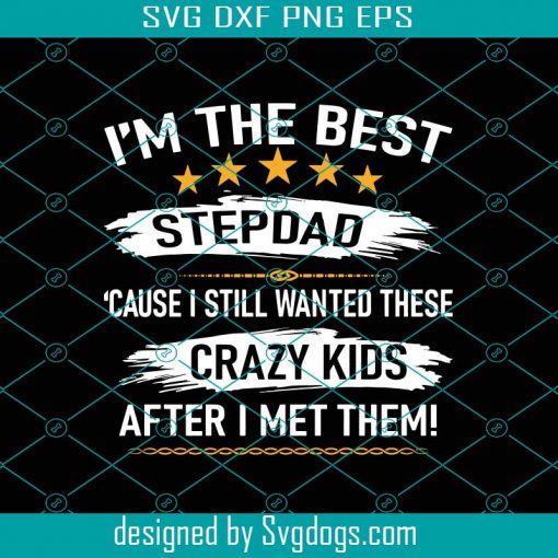 Im The Best Stepdad Cause I Still Wanted These Crazy Kids Svg, Fathers Day Svg, Stepdad Svg