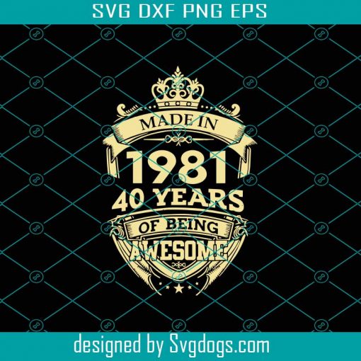 Made in 1981 40 Years Of Being Awesome Svg, Birthday Svg, May 1981 Svg, 40th Birthday Svg, May Birthday Svg, 1981 Birthday Svg