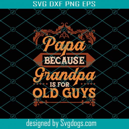 Papa Because Grandpa Is For Old Guys Svg, Fathers Day Svg, Papa Svg, Grandpa Svg, Old Guys Svg