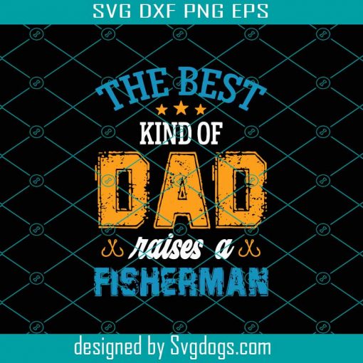The Best Kind Of Dad Raises A Fisherman Svg, Fathers Day Svg, Best Dad Svg, Fishing Dad Svg