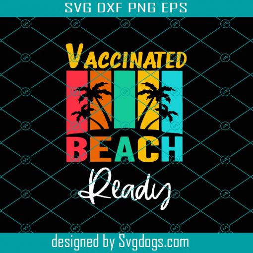 Vaccinated Beach Ready Svg, Trending Svg, Vaccinated Svg, Beach Ready Svg, Beach Svg, Beach Trip Svg, Ready For Beach Svg, Vaccine Svg