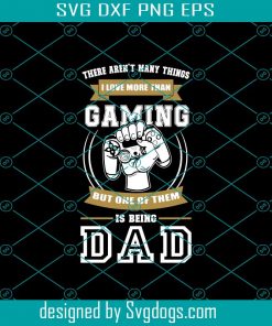 Gamer Dad Svg, There Are Not Many Things I Love But One Is Being A Dad Svg, Father Svg