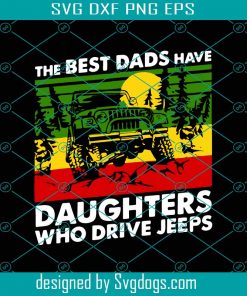 The Best Dads Have Daughters Who Drive Jeeps Svg, Dad Svg, Car Svg