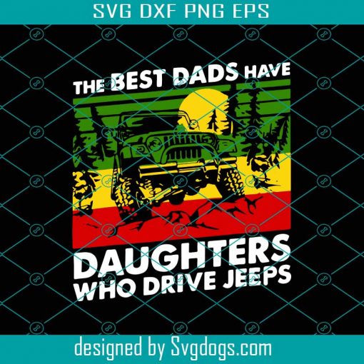 The Best Dads Have Daughters Who Drive Jeeps Svg, Dad Svg, Car Svg