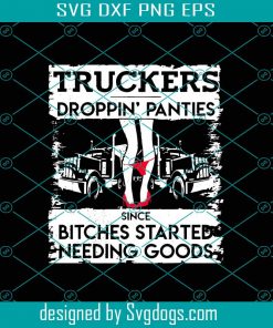 Truckers Droppin’ Panties Svg, Trending Svg, Bitches Started Svg, Needing Goods Svg, Trucker Svg, Dirty Badass Svg, Truck Driver Svg