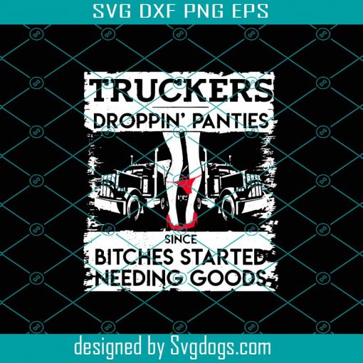 Truckers Droppin’ Panties Svg, Trending Svg, Bitches Started Svg, Needing Goods Svg, Trucker Svg, Dirty Badass Svg, Truck Driver Svg