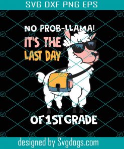 No Prob Llama Its The Last Day Of 1st Grade Svg, Birthday Svg, Llama Svg, 1st Grade Svg, Grade Svg, Birthday Gifts Svg, Birthday Shirt Svg, Birthday Svg