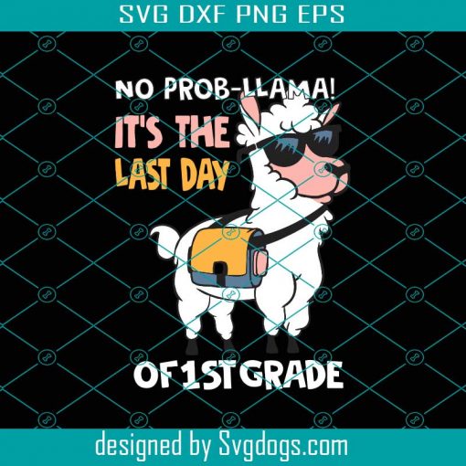 No Prob Llama Its The Last Day Of 1st Grade Svg, Birthday Svg, Llama Svg, 1st Grade Svg, Grade Svg, Birthday Gifts Svg