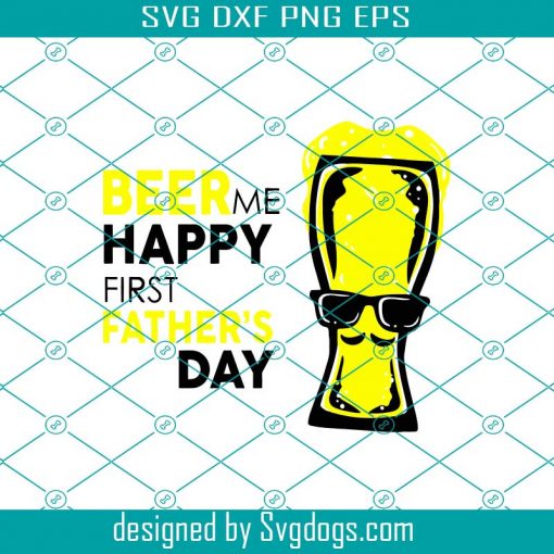 Beer Me Happy First Fathers Day Svg, Fathers Day Svg, Fathers Day Beer, Beer Dad Svg, Dad Svg