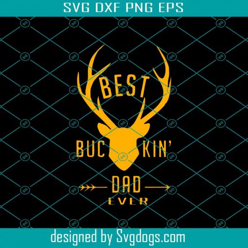 Best Buckin Dad Ever Svg, Fathers Day Svg, Bucking Dad Svg, Best Dad Ever Svg, Dad Svg, Daddy Deer Svg, Dad Hunting Svg, Deer Hunting Svg