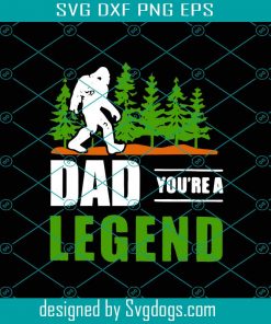 Dad You Are The Legend Svg, Fathers Day Svg, Dad Svg, Legend Dad Svg, Legend Svg, Bigfoot Svg