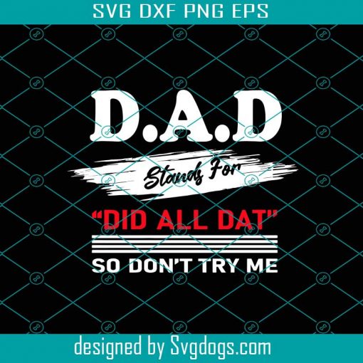 Dad Stands For Did All Dat So Dont Try Me Svg, Fathers Day Svg, Dad Svg, Did All Dat Svg, Father Svg