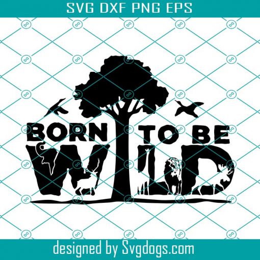 Wild Svg, Born To Be Wild Svg, Wild Three Svg, Jungle Svg, Animal Kingdom Svg, Wilderness Svg