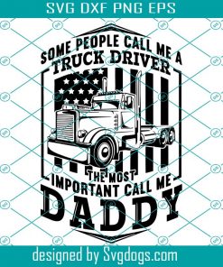Some People Call Me Truck Drive The Most Important Call Me Daddy Svg, Truck Svg, 18 Wheeler Svg, Trucker Shirt Svg, Truck Sticker Svg