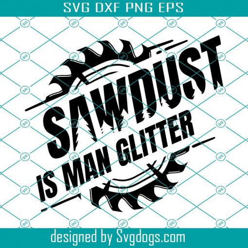 Sawdust Is Man Glitter Svg, Sawblade Svg, Funny Sawdust Man Father Day Svg, Dads Day Svg