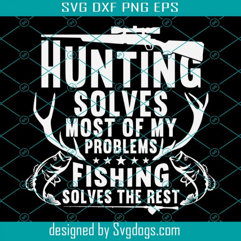 Hunting Svg, Hunting Solves Most Of My Problems Svg, Fishing Svg, Deer ...