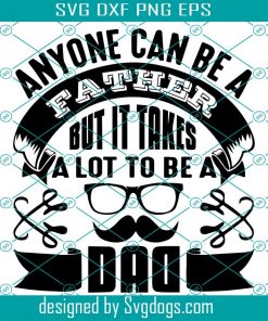 It Takes A Lot To Be A Dad Svg, Father Day Svg, Dad Svg, Love Dad Svg